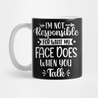 I'm Not Responsible For What My Face Does When You Talk Mug